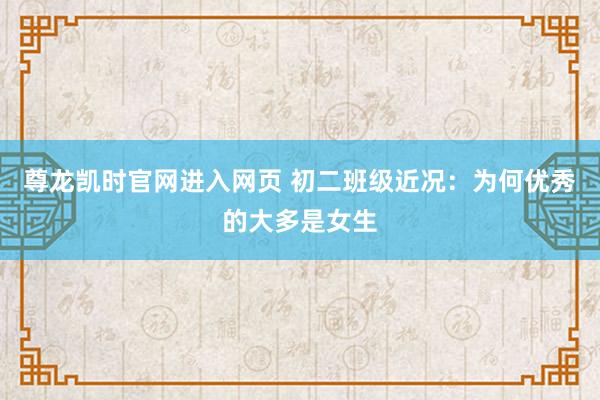 尊龙凯时官网进入网页 初二班级近况：为何优秀的大多是女生