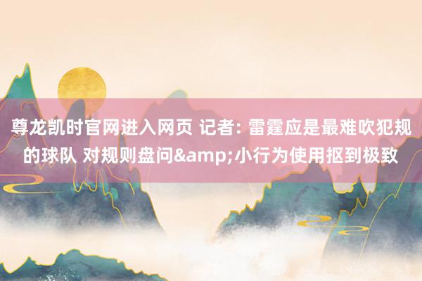 尊龙凯时官网进入网页 记者: 雷霆应是最难吹犯规的球队 对规则盘问&小行为使用抠到极致
