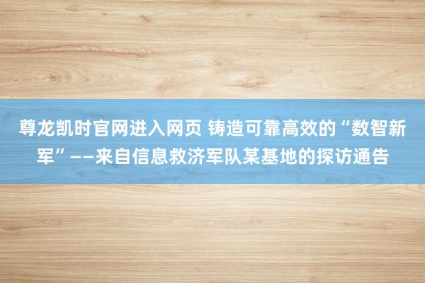 尊龙凯时官网进入网页 铸造可靠高效的“数智新军”——来自信息